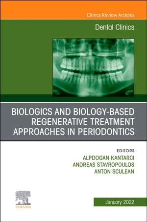 Biologics and Biology-based Regenerative Treatment Approaches in Periodontics, An Issue of Dental Clinics of North America de Alpdogan Kantarci