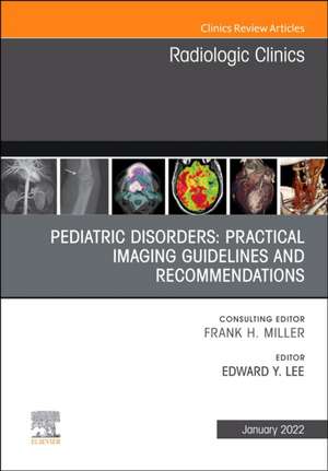 Pediatric Disorders: Practical Imaging Guidelines and Recommendations, An Issue of Radiologic Clinics of North America de Edward Y. Lee