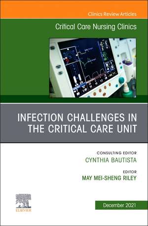 Infection Challenges in the Critical Care Unit, An Issue of Critical Care Nursing Clinics of North America de May M. Riley