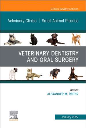 Veterinary Dentistry and Oral Surgery, An Issue of Veterinary Clinics of North America: Small Animal Practice de Alexander M. Reiter