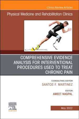 Comprehensive Evidence Analysis for Interventional Procedures Used to Treat Chronic Pain, An Issue of Physical Medicine and Rehabilitation Clinics of North America de Ameet Nagpal