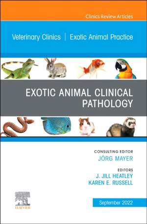 Exotic Animal Clinical Pathology, An Issue of Veterinary Clinics of North America: Exotic Animal Practice de J. Jill Heatley