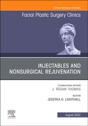 Injectables and Nonsurgical Rejuvenation, Volume 30, Issue 3, An Issue of Facial Plastic Surgery Clinics of North America de Jessyka G. Lighthall