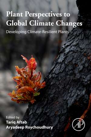 Plant Perspectives to Global Climate Changes: Developing Climate-Resilient Plants de Tariq Aftab