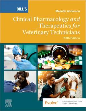 Bill's Clinical Pharmacology and Therapeutics for Veterinary Technicians de Melinda Anderson