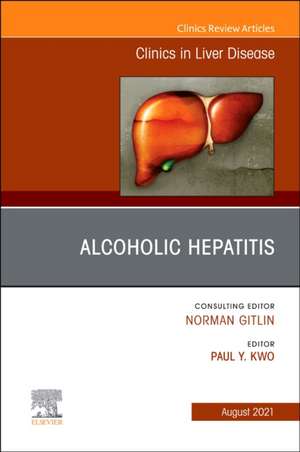 Alcoholic Hepatitis, An Issue of Clinics in Liver Disease de Paul Y. Kwo