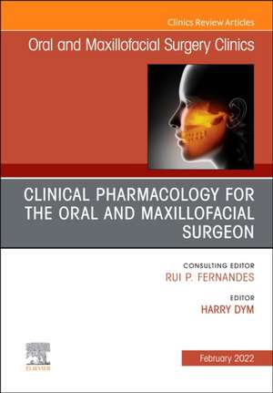 Clinical Pharmacology for the Oral and Maxillofacial Surgeon, An Issue of Oral and Maxillofacial Surgery Clinics of North America de Harry Dym