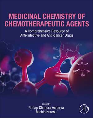 Medicinal Chemistry of Chemotherapeutic Agents: A Comprehensive Resource of Anti-infective and Anti-cancer Drugs de Pratap Chandra Acharya