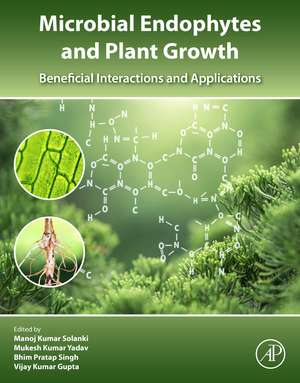 Microbial Endophytes and Plant Growth: Beneficial Interactions and Applications de Manoj Kumar Solanki