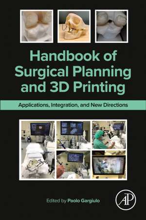 Handbook of Surgical Planning and 3D Printing: Applications, Integration, and New Directions de Paolo Gargiulo