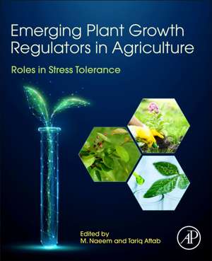 Emerging Plant Growth Regulators in Agriculture: Roles in Stress Tolerance de M. Naeem