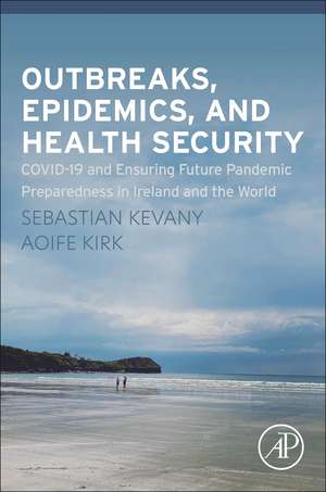 Outbreaks, Epidemics, and Health Security: COVID-19 and Ensuring Future Pandemic Preparedness in Ireland and the World de Sebastian Kevany