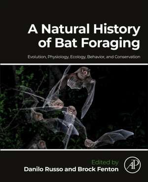 A Natural History of Bat Foraging: Evolution, Physiology, Ecology, Behavior, and Conservation de Danilo Russo