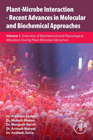 Plant-Microbe Interaction - Recent Advances in Molecular and Biochemical Approaches: Volume 1: Overview of Biochemical and Physiological Alteration During Plant-Microbe Interaction de Prashant Swapnil