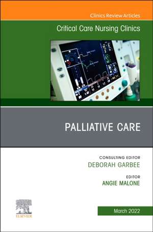 Palliative Care, An Issue of Critical Care Nursing Clinics of North America de Angie Malone