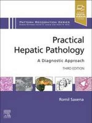 Practical Hepatic Pathology: A Diagnostic Approach de Romil Saxena