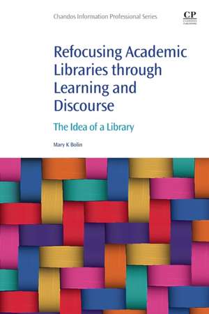 Refocusing Academic Libraries through Learning and Discourse: The Idea of a Library de Mary K. Bolin