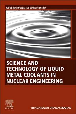 Science and Technology of Liquid Metal Coolants in Nuclear Engineering de Thiagarajan Gnanasekaran