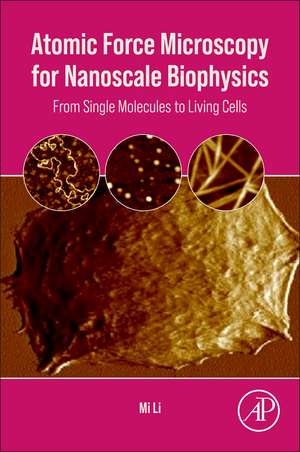 Atomic Force Microscopy for Nanoscale Biophysics: From Single Molecules to Living Cells de Mi Li