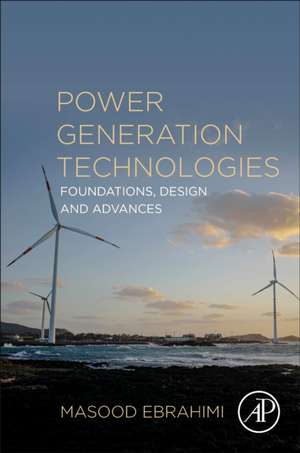 Power Generation Technologies: Foundations, Design and Advances de Masood Ebrahimi