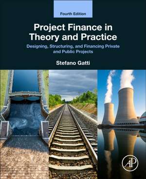 Project Finance in Theory and Practice: Designing, Structuring, and Financing Private and Public Projects de Stefano Gatti