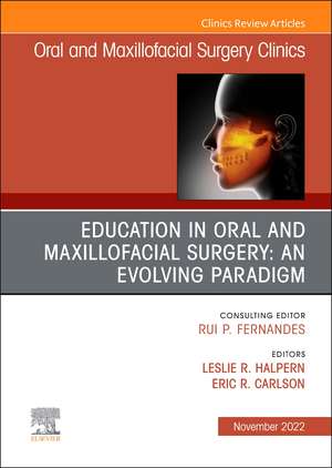 Education in Oral and Maxillofacial Surgery: An Evolving Paradigm, An Issue of Oral and Maxillofacial Surgery Clinics of North America de Leslie R. Halpern