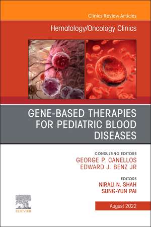 Gene-Based Therapies for Pediatric Blood Diseases, An Issue of Hematology/Oncology Clinics of North America de Nirali N. Shah