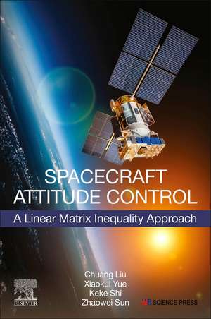 Spacecraft Attitude Control: A Linear Matrix Inequality Approach de Chuang Liu