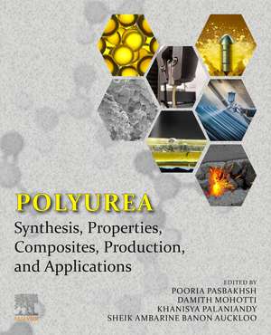 Polyurea: Synthesis, Properties, Composites, Production, and Applications de Pooria Pasbakhsh