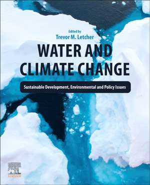 Water and Climate Change: Sustainable Development, Environmental and Policy Issues de Trevor Letcher