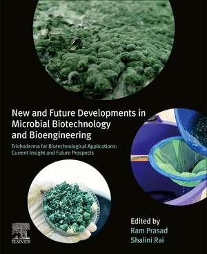 New and Future Developments in Microbial Biotechnology and Bioengineering: Trichoderma for Biotechnological Applications: Current Insight and Future Prospects de Shalini Rai