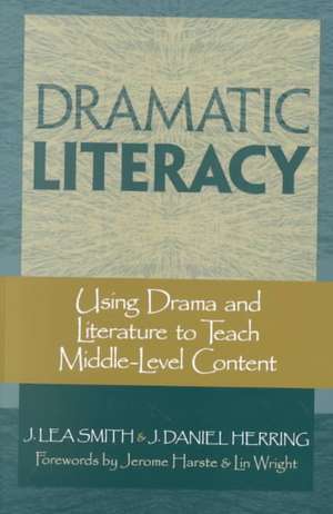 Dramatic Literacy: Using Drama and Literature to Teach Middle-Level Content de J. Lea Smith