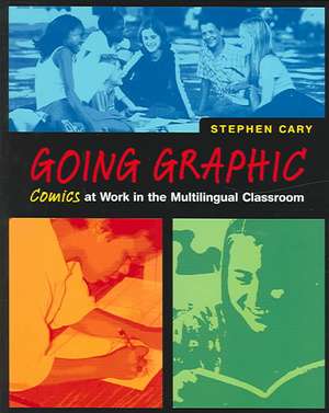 Going Graphic: Comics at Work in the Multilingual Classroom de Stephen Cary