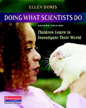 Doing What Scientists Do: Children Learn to Investigate Their World de Ellen Doris