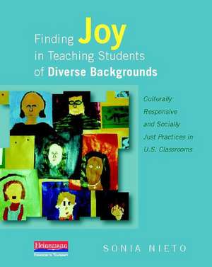 Finding Joy in Teaching Students of Diverse Backgrounds: Culturally Responsive and Socially Just Practices in U.S. Classrooms de Sonia Nieto