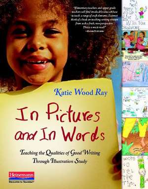 In Pictures and in Words: Teaching the Qualities of Good Writing Through Illustration Study de Katie Wood Ray