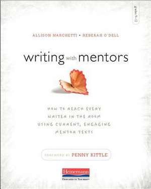 Writing with Mentors: How to Reach Every Writer in the Room Using Current, Engaging Mentor Texts de Allison Marchetti