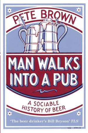 Man Walks Into a Pub: A Sociable History of Beer de Pete Brown