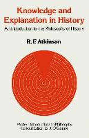 Knowledge and Explanation in History: An Introduction to the Philosophy of History de Ronald F. Atkinson