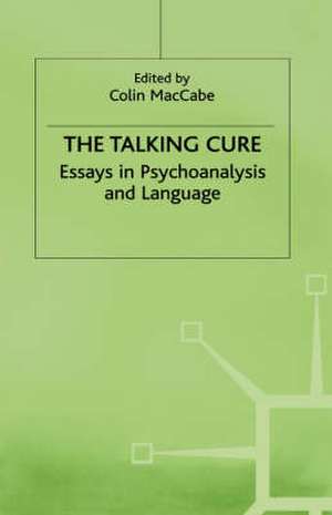 The Talking Cure: Essays in Psychoanalysis and Language de Colin Maccabe