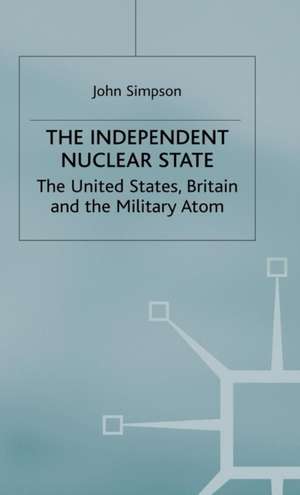 The Independent Nuclear State: The United States, Britain And The Military Atom de John Simpson