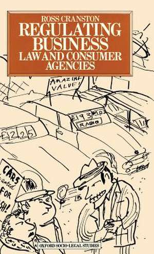 Regulating Business: Law and Consumer Agencies de Ross Cranston