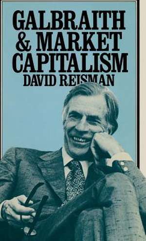 Galbraith and Market Capitalism de David A. Reisman