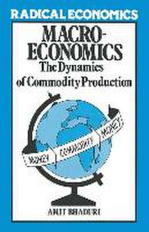 Macroeconomics: The Dynamics of Commodity Production de Amit Bhaduri