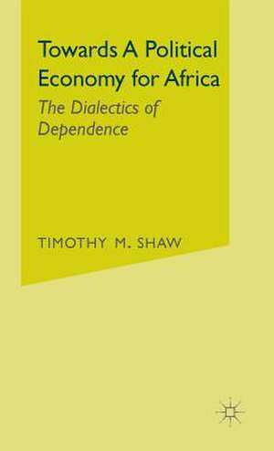 Towards a Political Economy for Africa: The Dialectics of Dependence de Timothy M Shaw