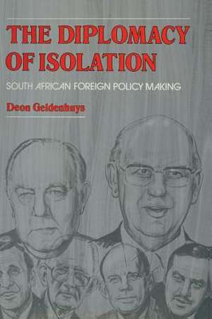 The Diplomacy of Isolation: South African Foreign Policy Making de D. Geldenhuys