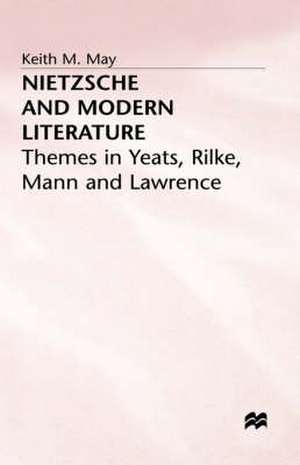 Nietzsche and Modern Literature: Themes in Yeats, Rilke, Mann and Lawrence de Keith M. May