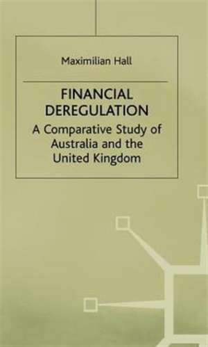 Financial Deregulation: A Comparative Study of Australia and the United Kingdom de M. Hall