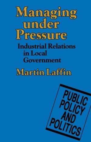 Managing under Pressure: Industrial Relations in Local Government de Martin Laffin