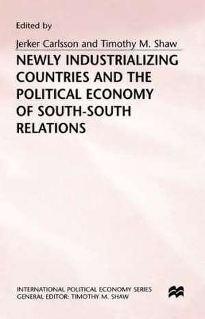 Newly Industrializing Countries and the Political Economy of South-South Relations de Jerker Carlsson